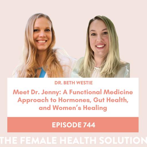 744. Meet Dr. Jenny: A Functional Medicine Approach to Hormones, Gut Health, and Women’s Healing