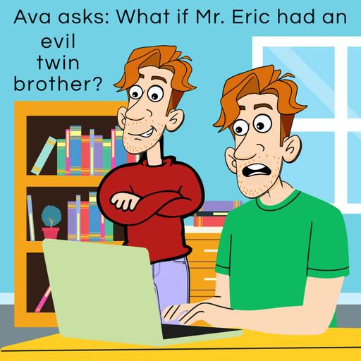 186. Ava asks: What if Mr. Eric had an evil twin brother?