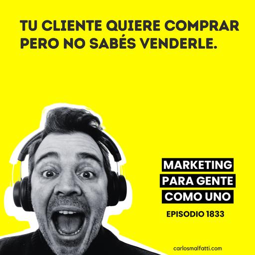 1833 Tu cliente quiere comprar, pero no sabés venderle.