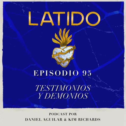 Latido Podcast - Ep:95 - Testimonios y Demonios