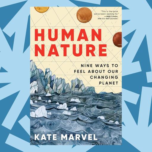 In ‘Human Nature,’ Kate Marvel bridges the gap between climate science and emotions