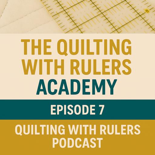 Episode 7 - The Quilting With Rulers Academy