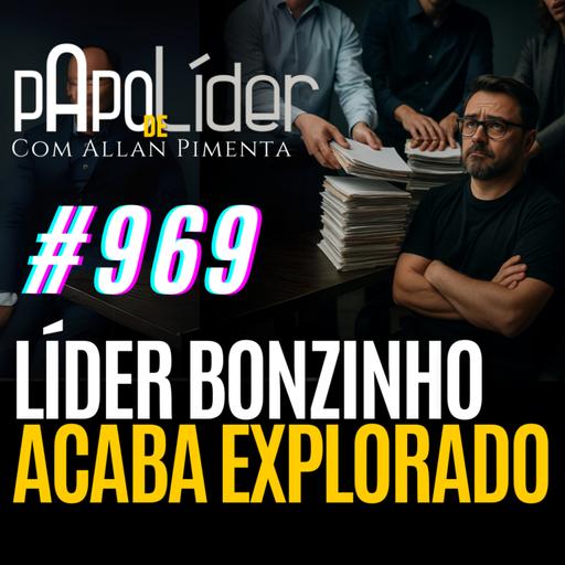 #969 – Líder bonzinho demais acaba explorado: onde colocar limites?