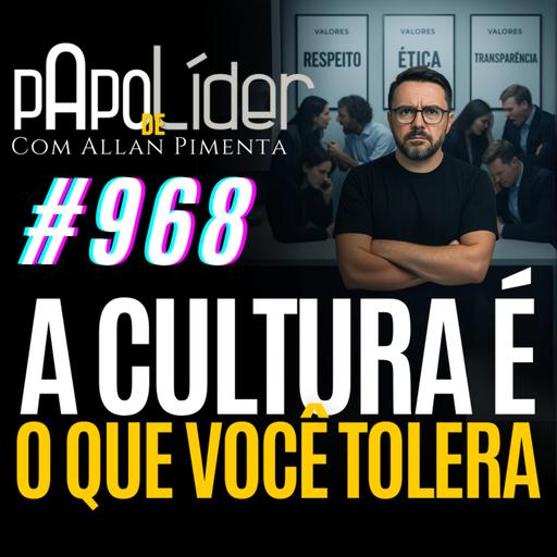#968 – A cultura é o que você tolera