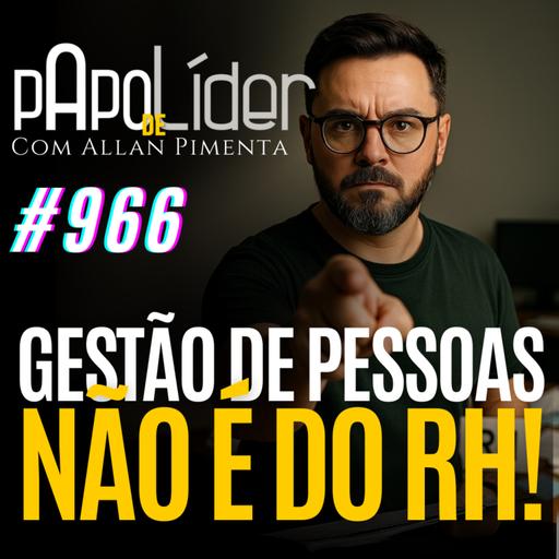 #966 – Gestão de pessoas não é do RH