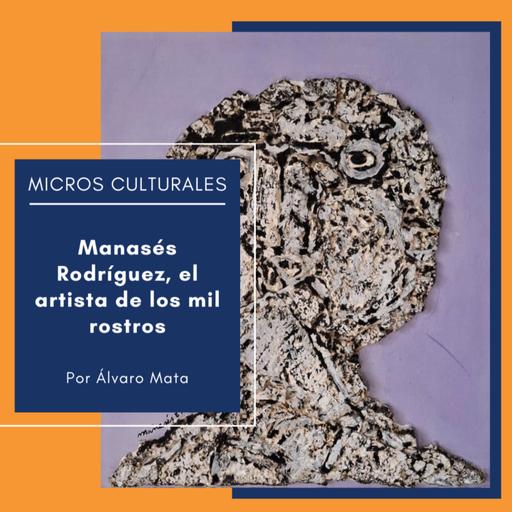 Micro cultural "Manasés Rodríguez, el artista de los mil rostros"