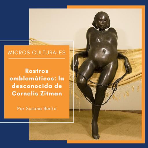 Micro Cultural "Rostros emblemáticos: la desconocida de Cornelis Zitman"