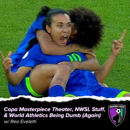 Copa Masterpiece Theater, NWSL Stuff, & World Athletics Being Dumb (Again) [w/ Reo Eveleth]
