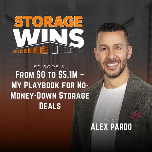 EP05: From $0 to $5.1M – My Playbook for No-Money-Down Storage Deals