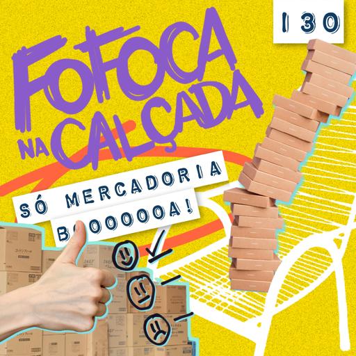 SÓ MERCADORIA BOOOOOA! | Fofoca Na Calçada