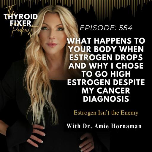 554. What Happens to Your Body when Estrogen Drops and Why I Chose to go High Estrogen Despite My Cancer Diagnosis