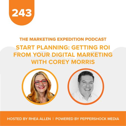 START Planning: Getting ROI from Your Digital Marketing with Corey Morris | Marketing Expedition Podcast