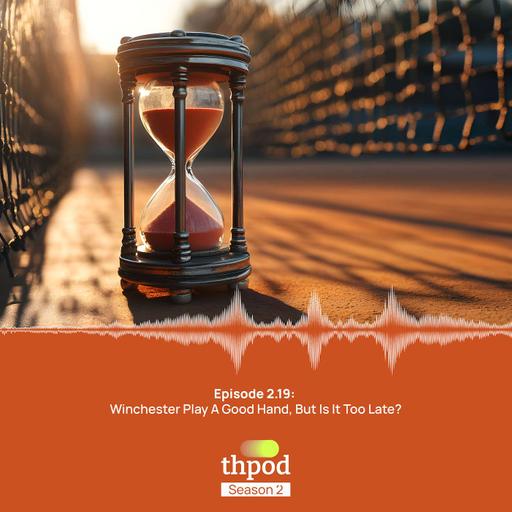 THPod 2.19: Winchester play a good Hand, but is it too late?