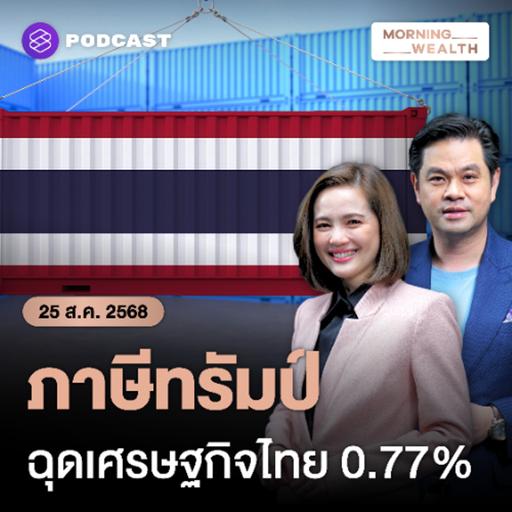 Morning Wealth | ผ่าผลกระทบ ‘ภาษีทรัมป์’ เศรษฐกิจไทยเสี่ยงหดตัว 0.77% หากปรับตัวไม่ทัน | 25 สิงหาคม 68