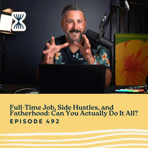 Full-Time Job, Side Hustles, and Fatherhood: Can You Actually Do It All? with Matt Medeiros