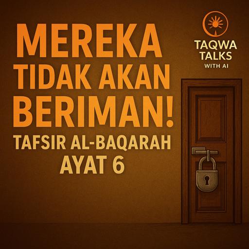 Mereka Tidak Akan Beriman: Tafsir Al-Baqarah 6 tentang Hati yang Terkunci | TAQWA Talks with AI EPS 19