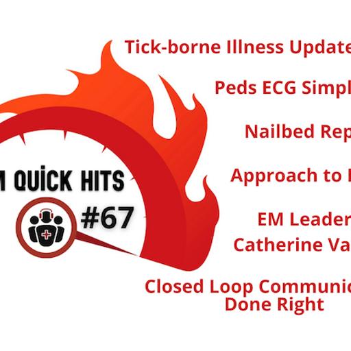 EM Quick Hits 67 Tick Borne Illness Update, Pediatric ECG Interpretation, Nailbed Repair, Closed Loop Communication, ESRD, Leaders in EM Dr. Catherine Varner