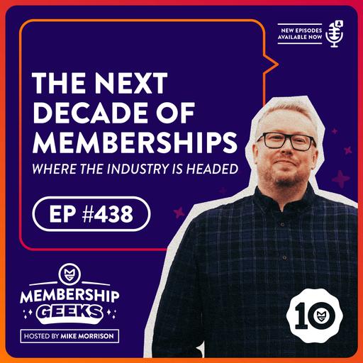 438 - The Next Decade of Memberships: Where The Industry Is Headed