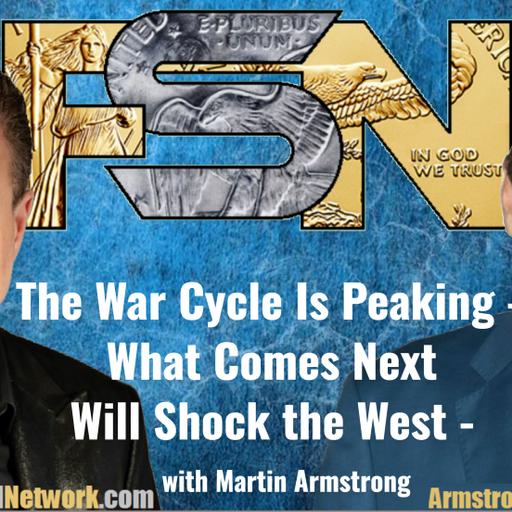 The War Cycle Is Peaking — What Comes Next Will Shock the West - Martin Armstrong #6317