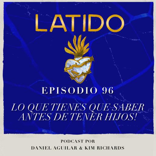 Latido Podcast - Ep:96 - Lo que tienes que saber antes de tener hijos!