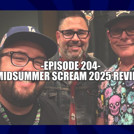 EPISODE 204 - MIDSUMMER SCREAM 2025 REVIEW