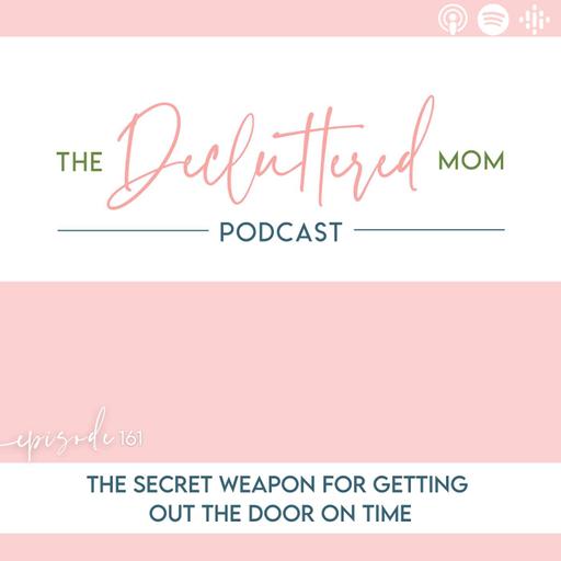 161: The Secret Weapon For Getting Out The Door On Time