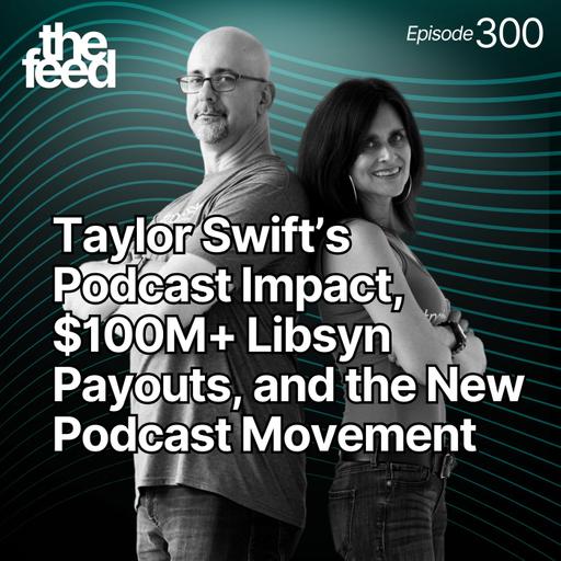 300 Taylor Swift's Podcast Impact, $100M+ Libsyn Payouts, and the New Podcast Movement