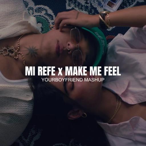 Make me feel x Mi Refe (Yourboyfriend Mashup)