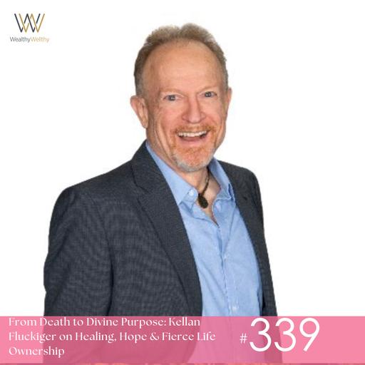 #339 From Death to Divine Purpose: Kellan Fluckiger on Healing, Hope & Fierce Life Ownership