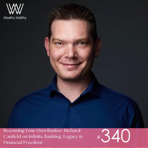 #340 Becoming Your Own Banker: Richard Canfield on Infinite Banking, Legacy & Financial Freedom