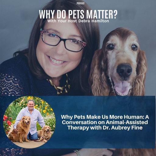 Why Pets Make Us More Human: A Conversation on Animal-Assisted Therapy with Dr. Aubrey Fine