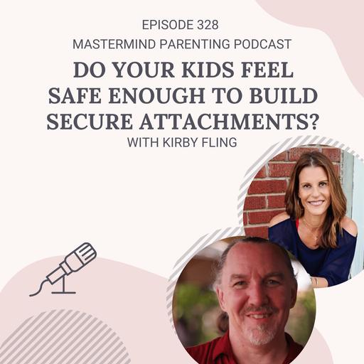Do Your Kids Feel Safe Enough to Build Secure Attachments? (with Kirby Fling)