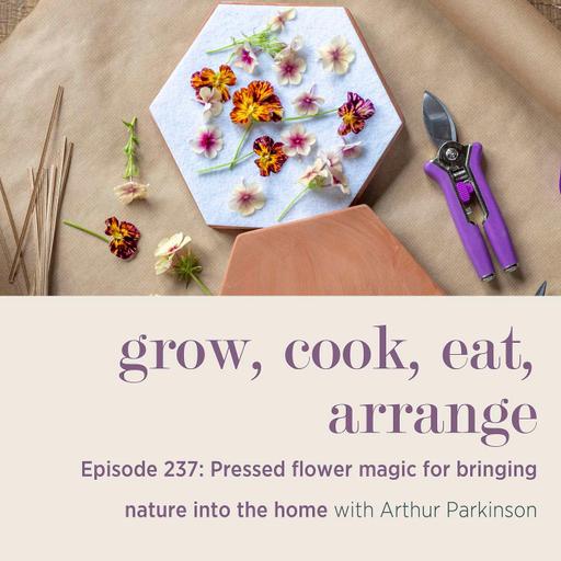 Pressed flower magic for bringing nature into the home with Arthur Parkinson - Episode 237