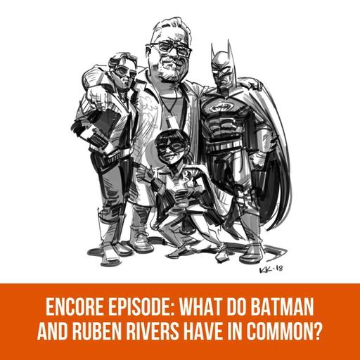 Encore Episode: What Do Batman and Ruben Rivers Have in Common?