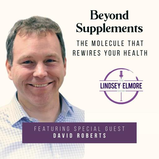 Beyond Supplements: The Molecule That Rewires Your Health with David Roberts