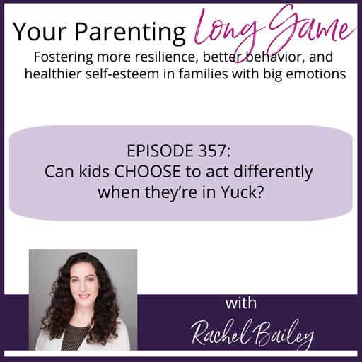 Episode 357: Can Kids CHOOSE To Act Differently When They're in Yuck?