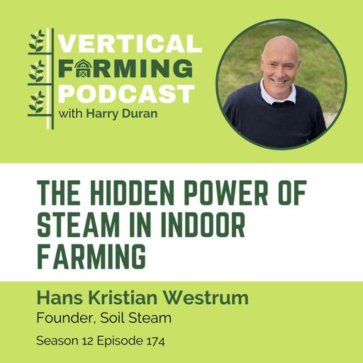 174: The Hidden Power of Steam in Indoor Farming with Soil Steam's Hans Kristian Westrum