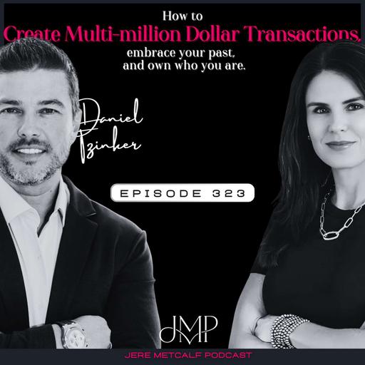 323. Daniel Tzinker: How to create multi-million dollar transactions, embrace your past, and own who you are