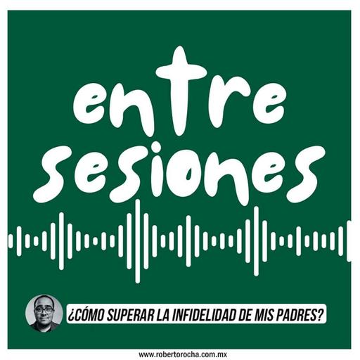 Entre Sesiones: ¿Cómo superar la infidelidad de mis padres?