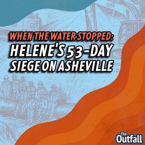 When the Water Stopped: Helene’s 53-Day Siege on Asheville