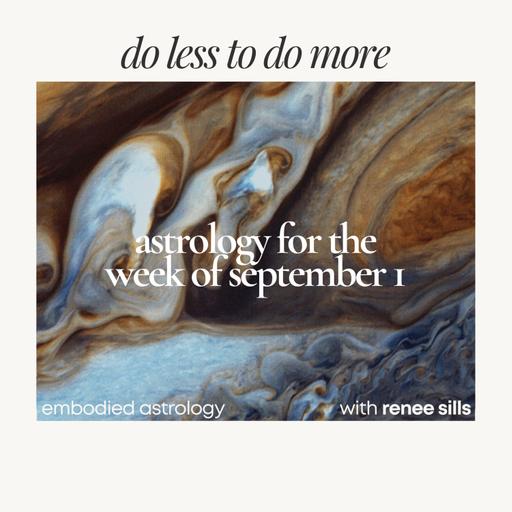 Do Less To Do More: Astrology for the Week of Sep 1, 2025