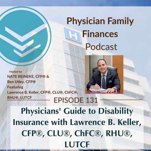 #131 Physicians' Guide to Disability Insurance with Lawrence B. Keller, CFP®, CLU®, ChFC®, RHU®, LUTCF