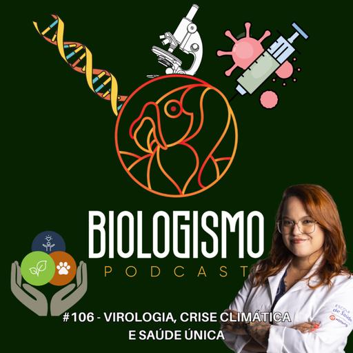 #106 - Virologia, Crise Climática e Saúde Única