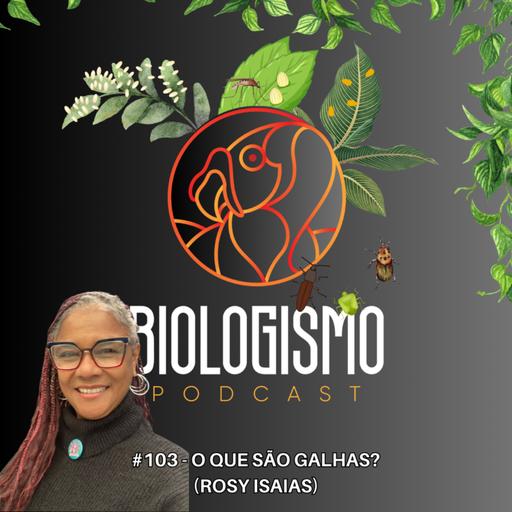 #103 - O Que São Galhas? (Rosy Isaias)