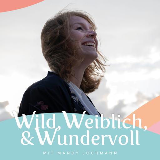 Mein neuer Podcast "Wild, Weiblich &amp; Wundervoll" ist daaa!