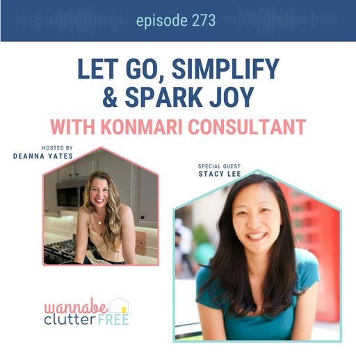 Let Go, Simplify & Spark Joy with KonMari Consultant Stacy Lee (Ep 273)