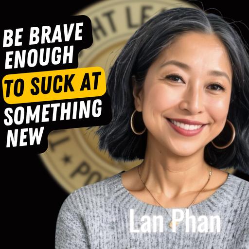 EP708: Lan Phan - Be Brave Enough To Suck At Something New