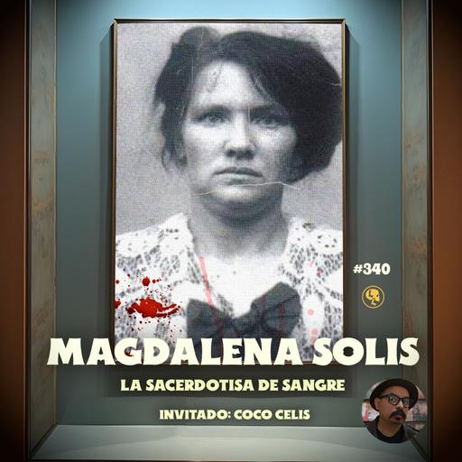 E340: Magdalena Solís: La sacerdotisa de sangre (con: Coco Celis)