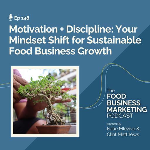 148. Motivation + Discipline: A Mindset Shift for Sustainable Food Business Growth
