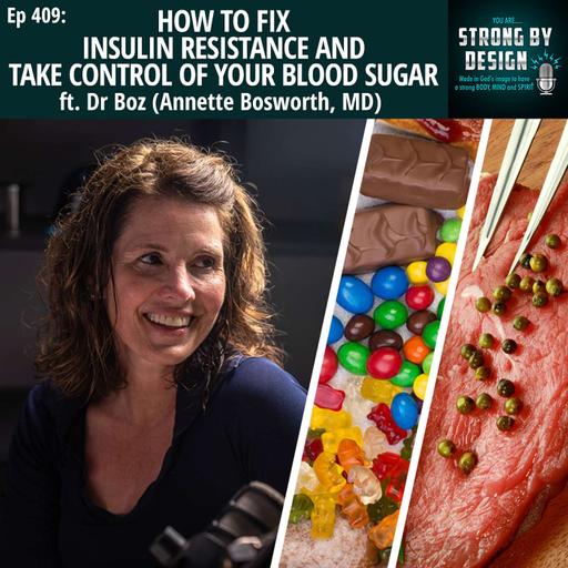 Ep 409 How to Fix Insulin Resistance and Take Control of Your Blood Sugar ft. Dr Boz (Annette Bosworth, MD)
